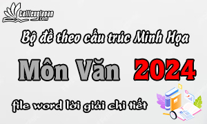 Bộ đề phát triển theo cấu trúc đề Minh Họa 2024 - Môn Văn - File word có ma trận lời giải chi tiết