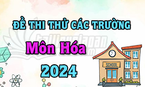 Đề thi thử TN THPT 2024 - Môn Hóa Học - Các trường trên cả nước - File word có lời giải