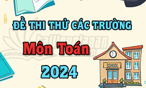 Đề thi thử TN THPT 2024 - Môn Toán - Các trường trên cả nước - File word có lời giải